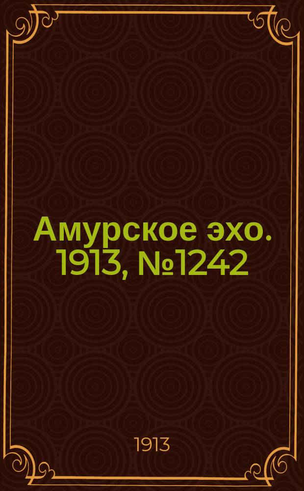 Амурское эхо. 1913, № 1242 (27 янв. (9 февр.))