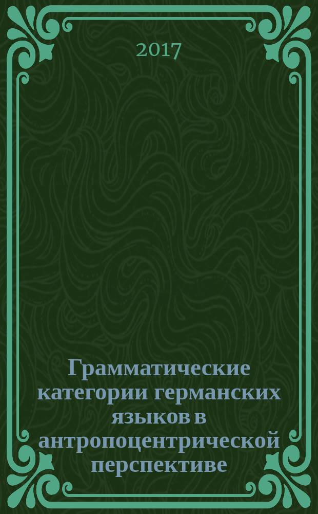 Грамматические категории германских языков в антропоцентрической перспективе : коллективная монография : сборник статей