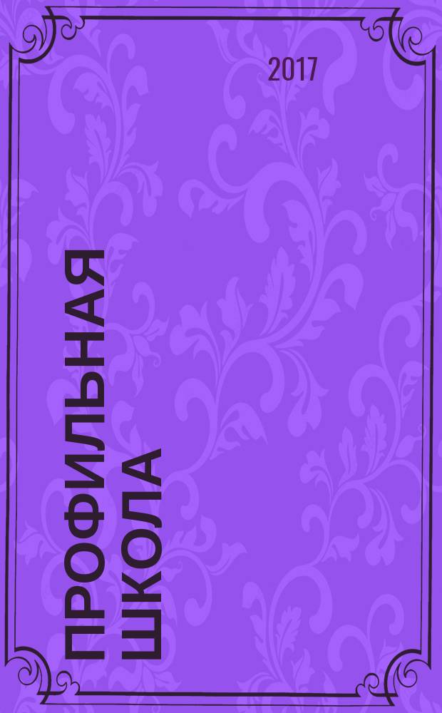 Профильная школа : Информ. и науч.-метод. журн. 2017, № 6 (87) (с указ.)