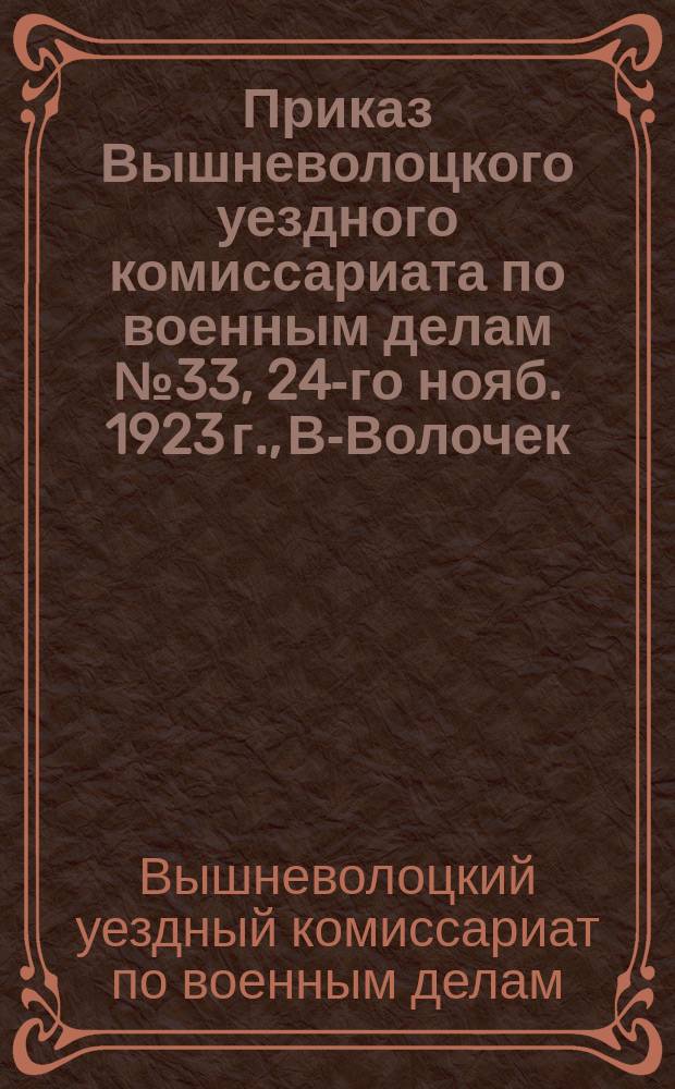Приказ Вышневолоцкого уездного комиссариата по военным делам № 33, 24-го нояб. 1923 г., В-Волочек: О производстве переучета лошадей, повозок и упряжи у населения : листовка