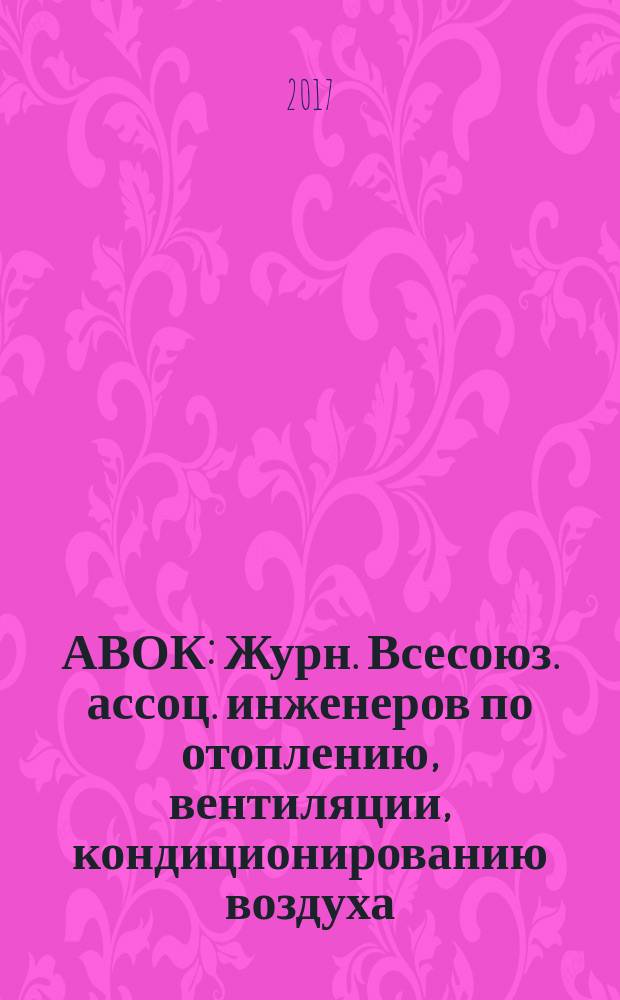 АВОК : Журн. Всесоюз. ассоц. инженеров по отоплению, вентиляции, кондиционированию воздуха, теплоснабжению и строит. теплофизике. 2017, № 7
