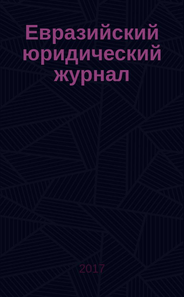 Евразийский юридический журнал : международный научный и научно-практический юридический журнал. 2017, № 10 (113)