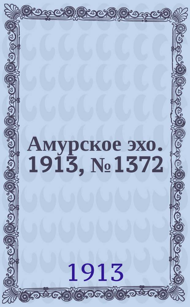 Амурское эхо. 1913, № 1372 (17 (30) июля)