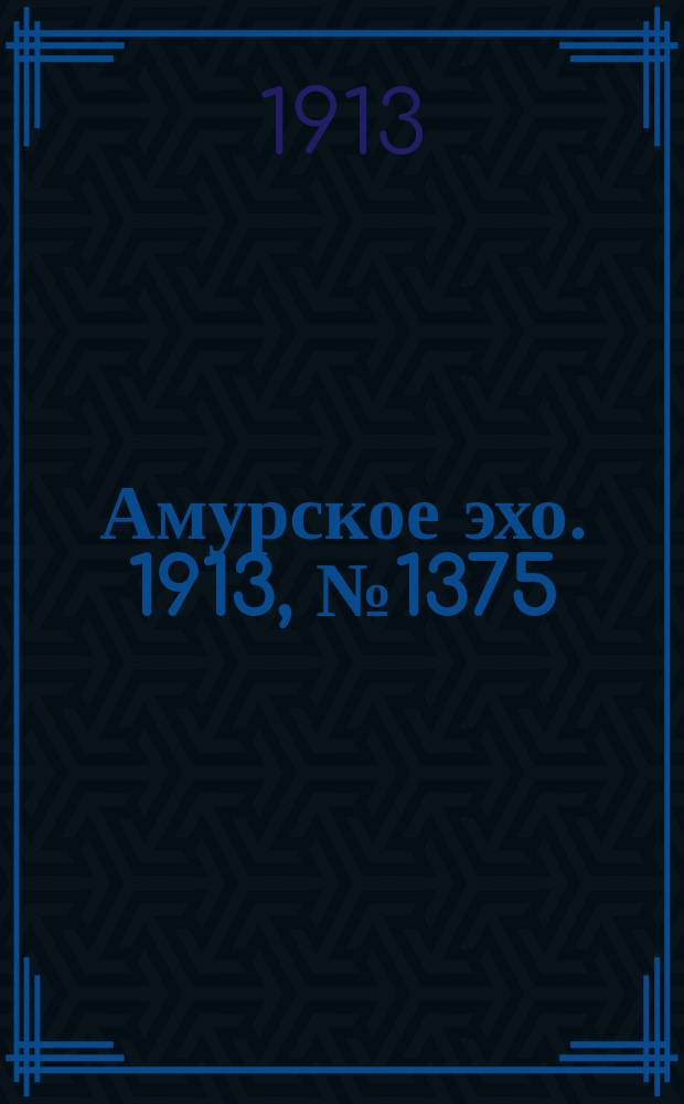 Амурское эхо. 1913, № 1375 (20 июля (2 авг.))