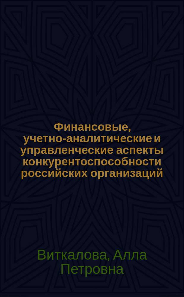 Финансовые, учетно-аналитические и управленческие аспекты конкурентоспособности российских организаций : монография