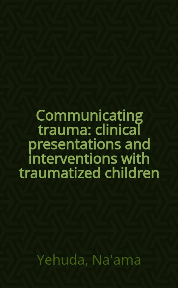 Communicating trauma : clinical presentations and interventions with traumatized children
