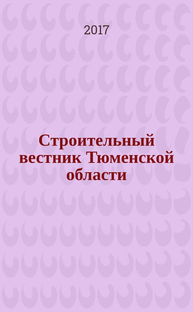 Строительный вестник Тюменской области : Архитектура. Стр-во. Экология. Эксплуатация зданий. Законодат. акты Ежекв. науч.-техн. журн. 2017, 3 (81)