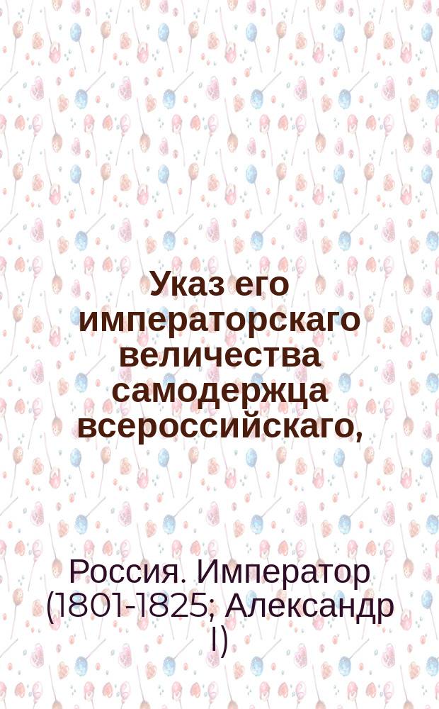 Указ его императорскаго величества самодержца всероссийскаго, : Об отношении уездных стряпчих к уездным правлениям питейного сбора