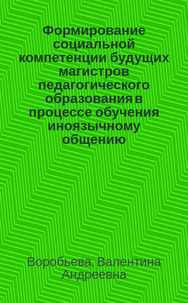 Формирование социальной компетенции будущих магистров педагогического образования в процессе обучения иноязычному общению : автореферат диссертации на соискание ученой степени кандидата педагогических наук : специальность 13.00.08 <Теория и методика профессионального образования>