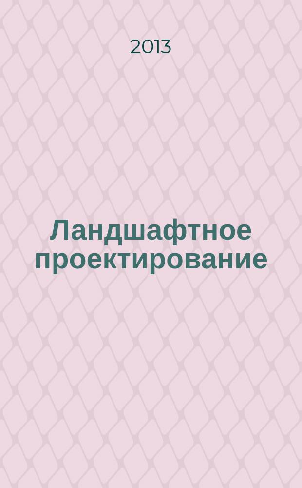 Ландшафтное проектирование : учебное пособие : для студентов высших учебных заведений, обучающихся по направлению подготовки "Дизайн": 0702500