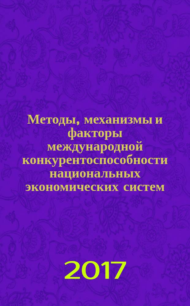 Методы, механизмы и факторы международной конкурентоспособности национальных экономических систем : сборник статей Международной научно-практической конференции, 21 октября 2017 г. [в 2 ч.]. Ч. 1