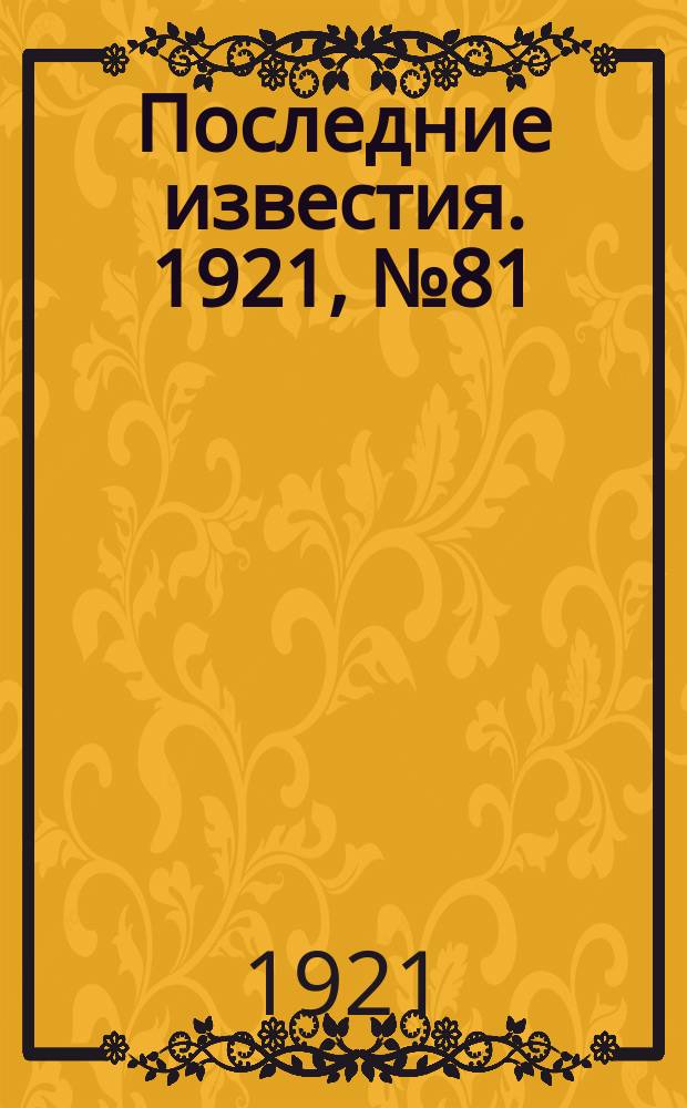 Последние известия. 1921, № 81 (10 апр.)