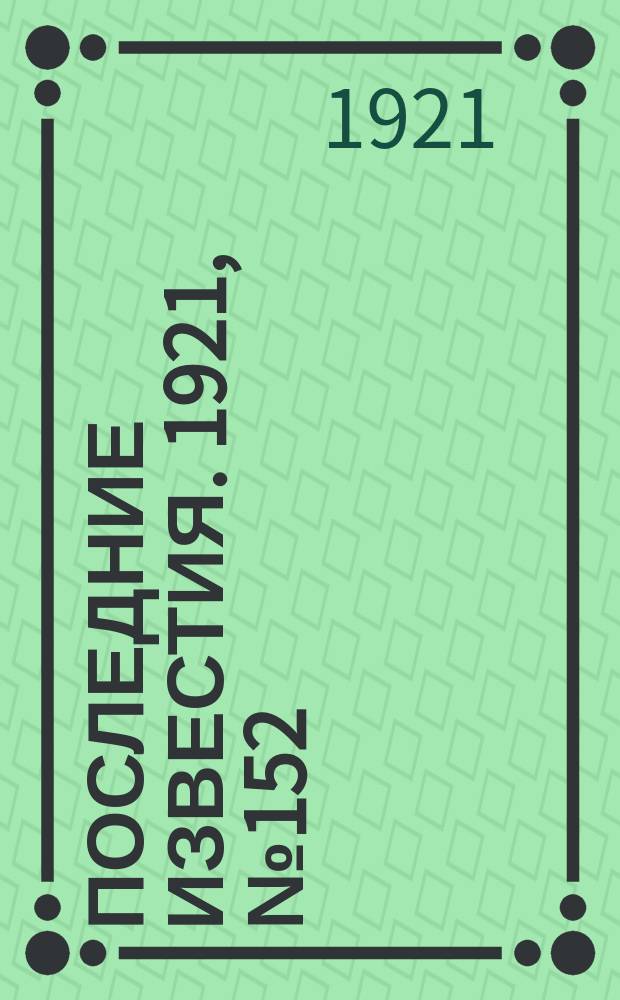 Последние известия. 1921, № 152 (25 июня)