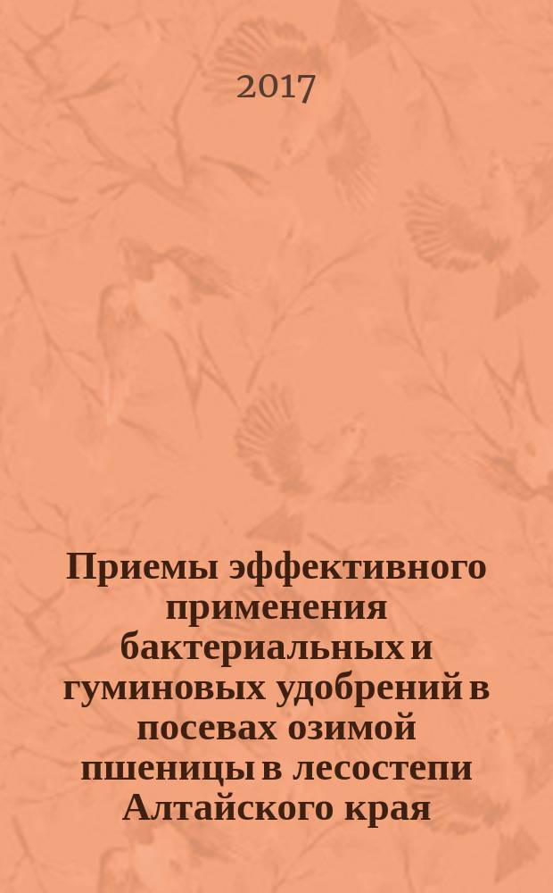 Приемы эффективного применения бактериальных и гуминовых удобрений в посевах озимой пшеницы в лесостепи Алтайского края : методическое пособие