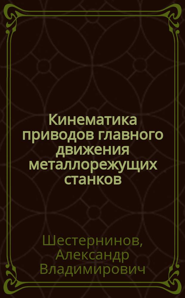 Кинематика приводов главного движения металлорежущих станков : учебное пособие к курсовому проектированию : для бакалавров и магистров, обучающихся по направлению "Конструкторско-технологическое обеспечение машиностроительных производств"