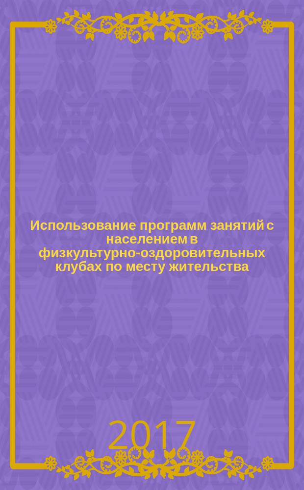 Использование программ занятий с населением в физкультурно-оздоровительных клубах по месту жительства : методические рекомендации