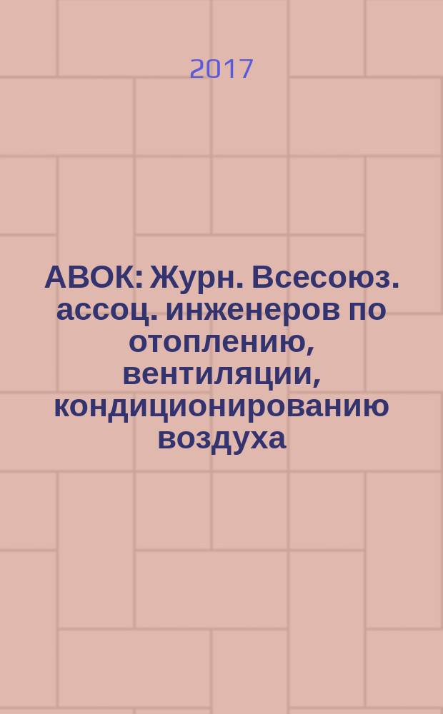 АВОК : Журн. Всесоюз. ассоц. инженеров по отоплению, вентиляции, кондиционированию воздуха, теплоснабжению и строит. теплофизике. 2017, № 8