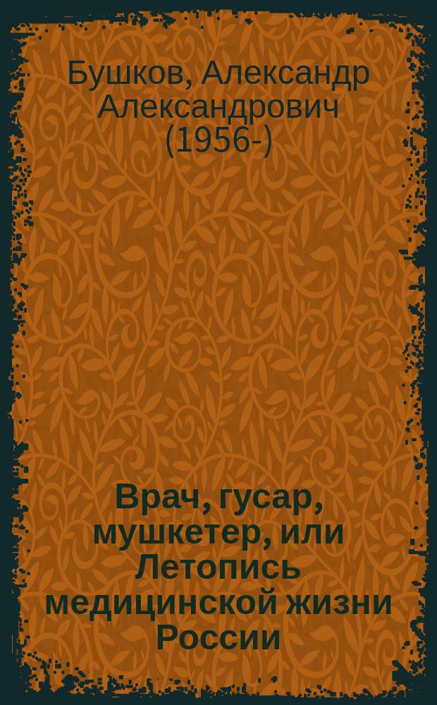 Врач, гусар, мушкетер, или Летопись медицинской жизни России