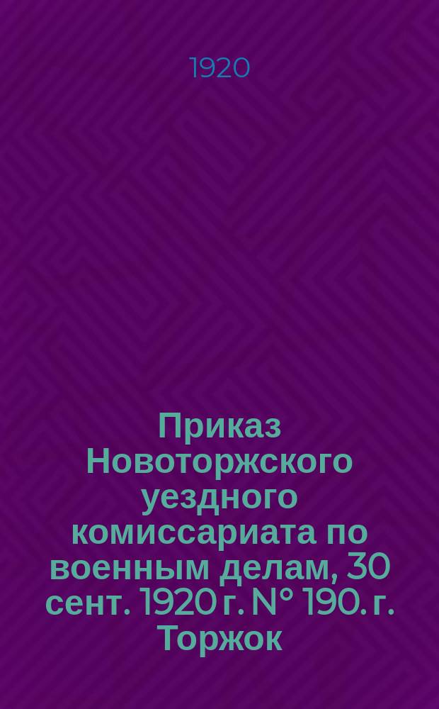Приказ Новоторжского уездного комиссариата по военным делам, 30 сент. 1920 г. N° 190. г. Торжок, Твер. губ. : о составлении списков граждан, подлежащих поверочному сбору : листовка