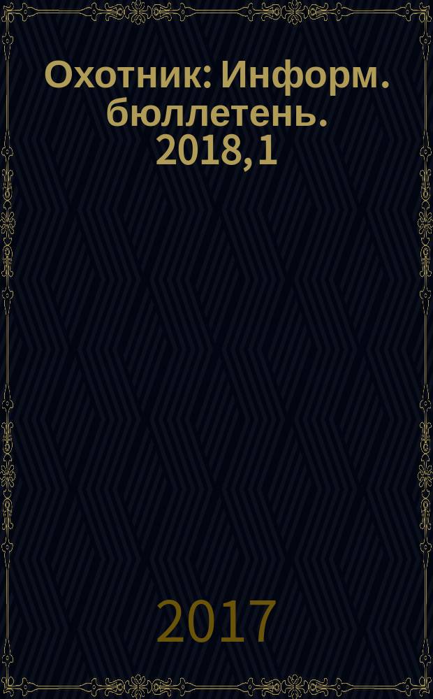 Охотник : Информ. бюллетень. 2018, 1