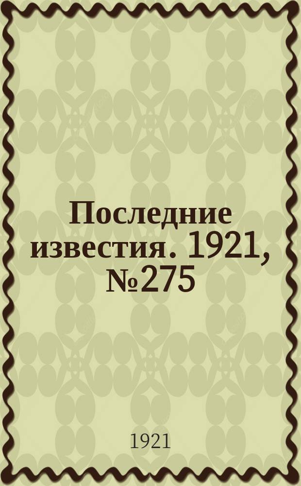 Последние известия. 1921, № 275 (15 нояб.)