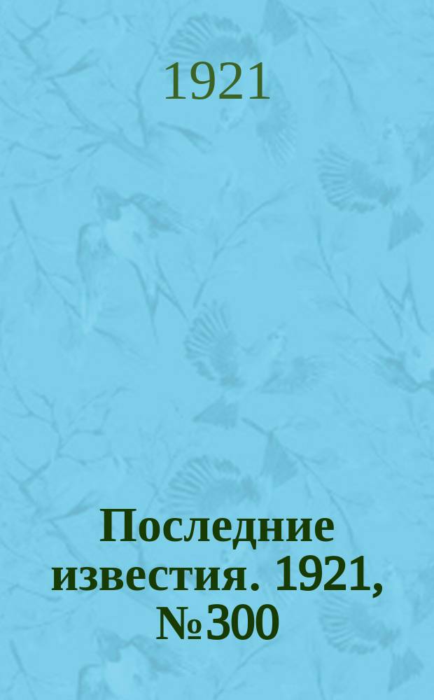 Последние известия. 1921, № 300 (14 дек.)