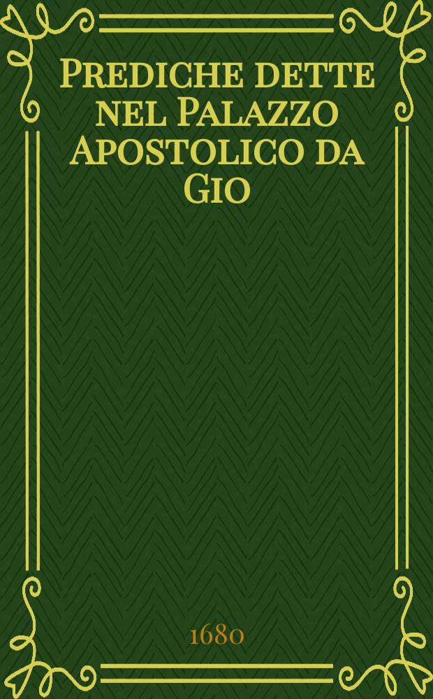 Prediche dette nel Palazzo Apostolico da Gio: Paolo Oliva della Compagnia di Giesù. T. 3 : Dedicate all'illustrissimo, e reverendissimo signor abbate Luigi Ferro patritio veneto canonico di Trevizo