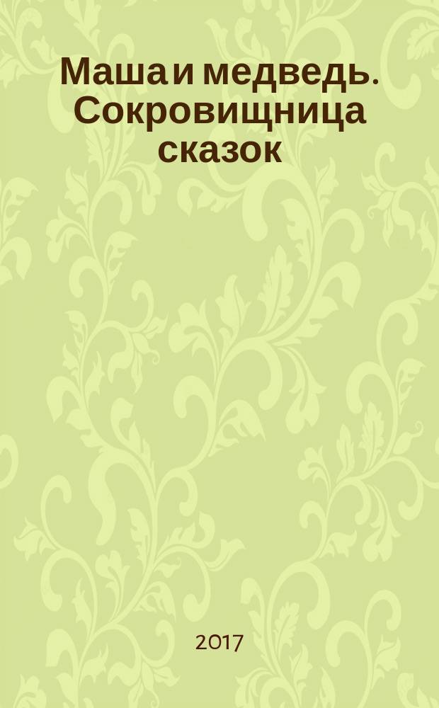 Маша и медведь. Сокровищница сказок : для детей старшего дошкольного возраста : текст для чтения взрослыми детям