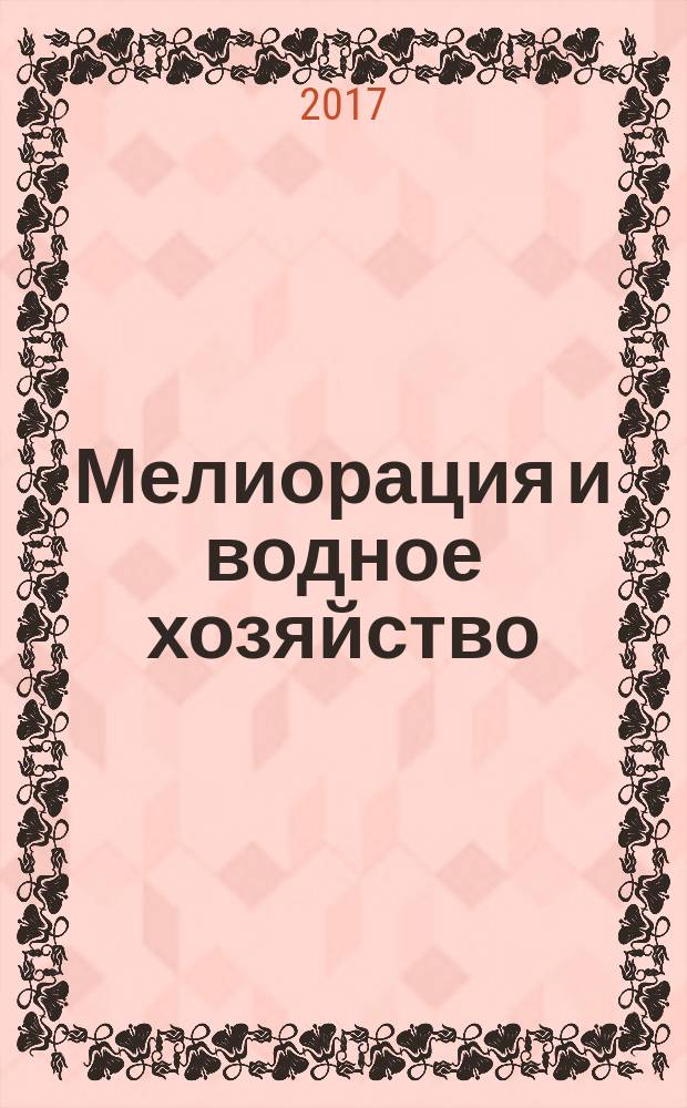 Мелиорация и водное хозяйство : Ежемес. теорет. и науч.-практ. журн. М-ва мелиорации и вод. хоз-ва СССР. 2017, № 4