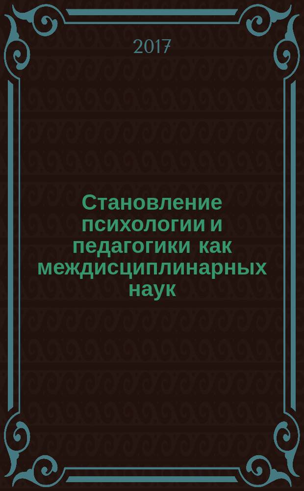 Становление психологии и педагогики как междисциплинарных наук : сборник статей по итогам Международной научно-практической конференции, 16 сентября 2017 г