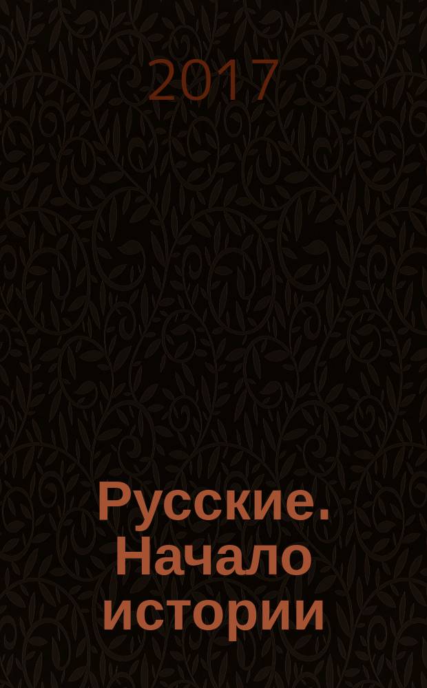 Русские. Начало истории : монография