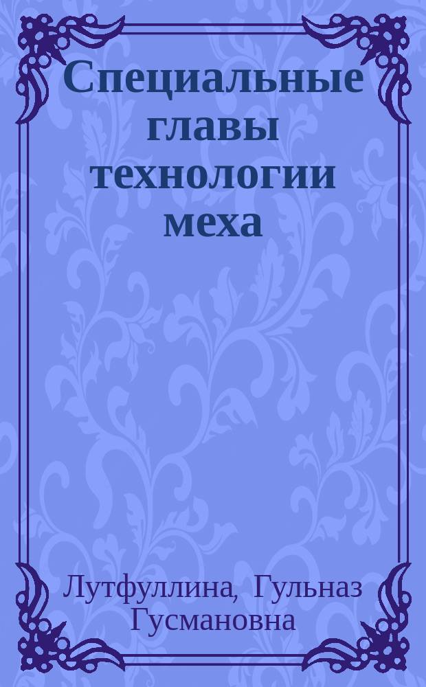 Специальные главы технологии меха : учебное пособие к использованию в образовательных учреждениях ВО, реализующих образовательные программы высшего профессионального образования по направлению 29.03.01 "Технология изделий легкой промышленности"