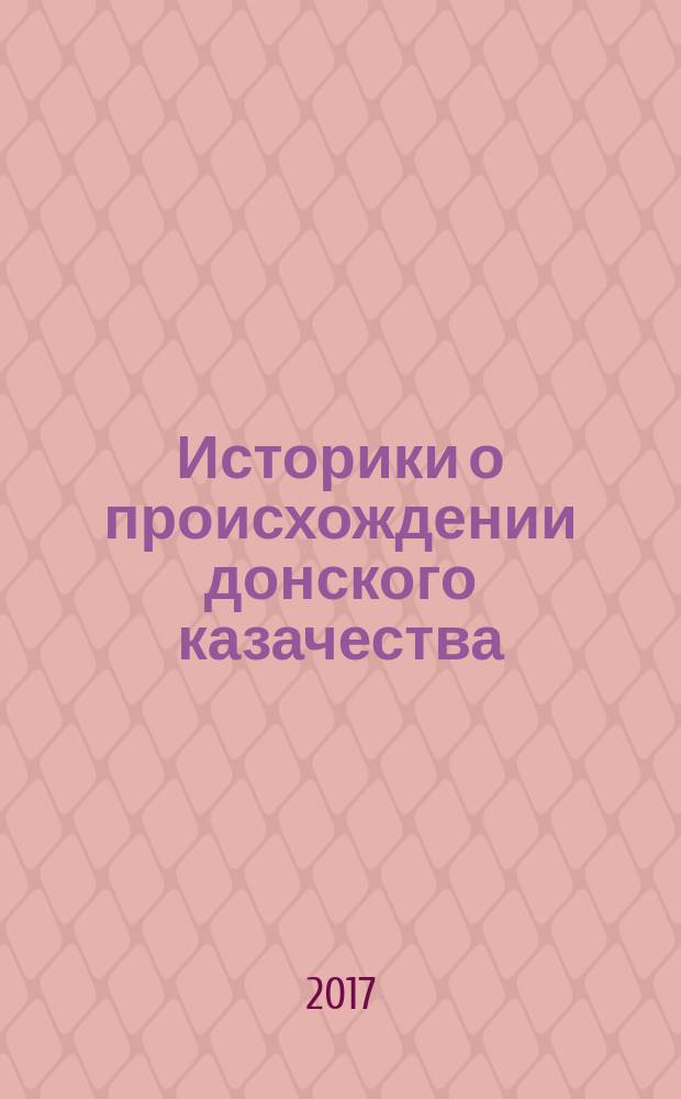 Историки о происхождении донского казачества : ассимиляция или вымысел : монография