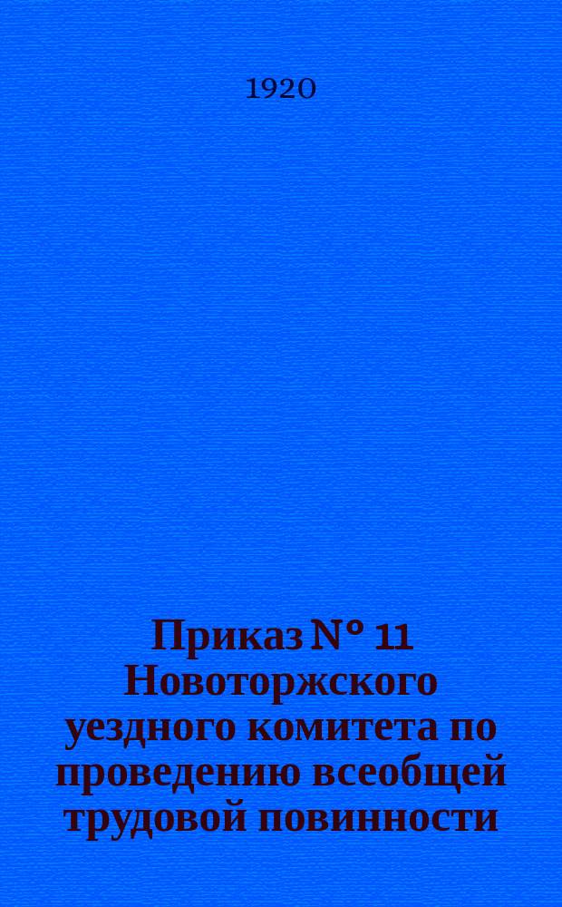 Приказ N° 11 Новоторжского уездного комитета по проведению всеобщей трудовой повинности, 23-го сент. 1920 г. : о мобилизации транспортных рабочих в возрасте от 18 до 50 лет : листовка