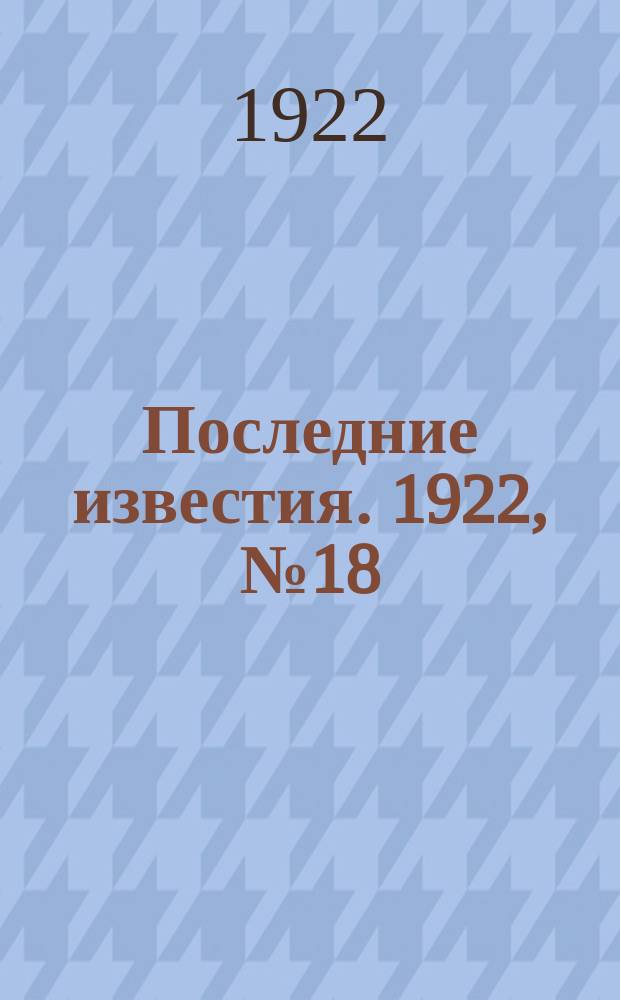 Последние известия. 1922, № 18 (445) (22 янв.)