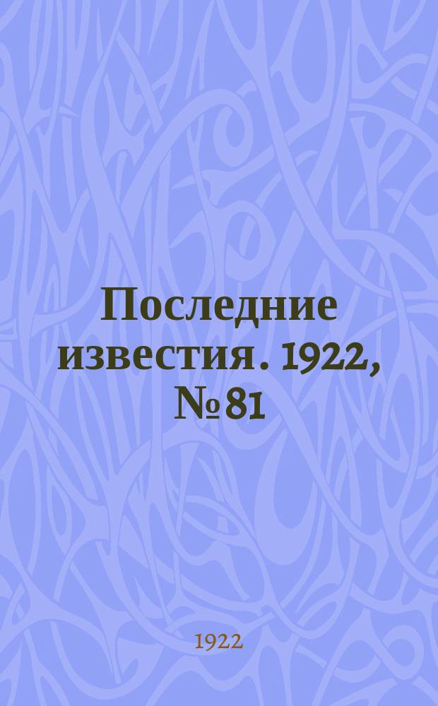 Последние известия. 1922, № 81 (518) (8 апр.)
