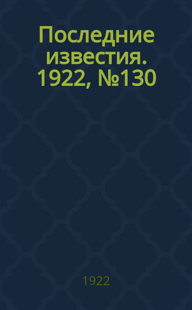 Последние известия. 1922, № 130 (567) (11 июня)