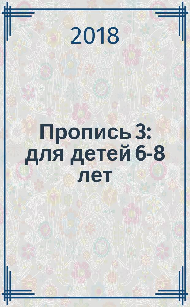 Пропись 3 : для детей 6-8 лет : приложение к Букварю : 0+