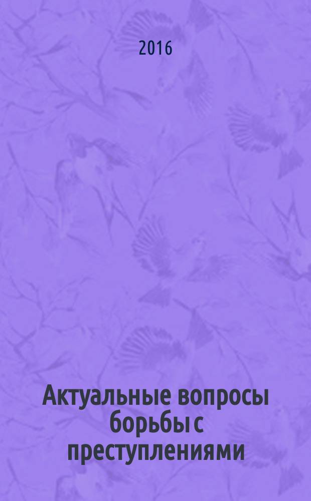 Актуальные вопросы борьбы с преступлениями : научно-практический журнал. 2016, № 4