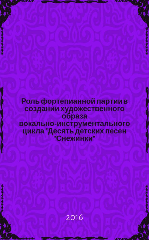 Роль фортепианной партии в создании художественного образа вокально-инструментального цикла "Десять детских песен "Снежинки" (ор. 47)" А. Гречанинова : учебно-методическое пособие по дисциплине "Концертмейстерский класс"