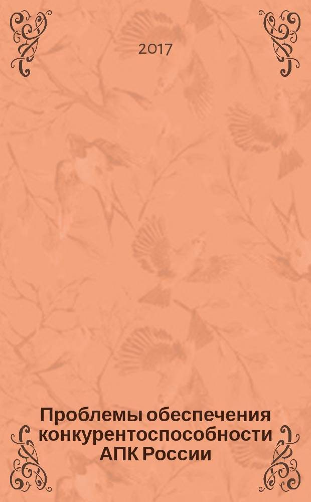 Проблемы обеспечения конкурентоспособности АПК России: экономика, управление : материалы IX региональной межвузовской студенческой научно-практической конференции, 11 ноября 2016 г