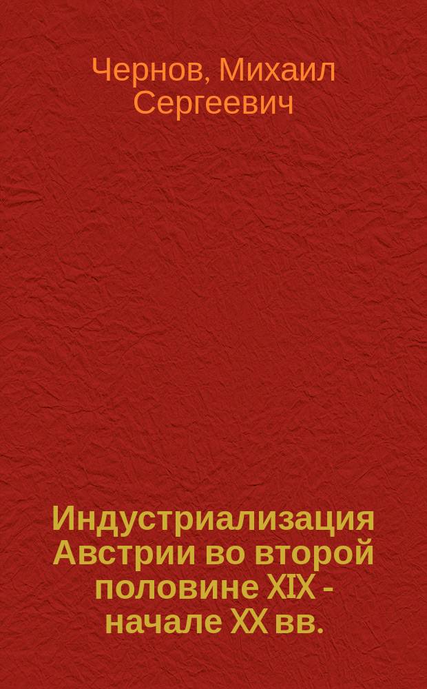 Индустриализация Австрии во второй половине XIX - начале XX вв.: особенности и основные направления : автореферат дис. на соиск. уч. степ. кандидата исторических наук : специальность 07.00.03 <Всеобщая история>