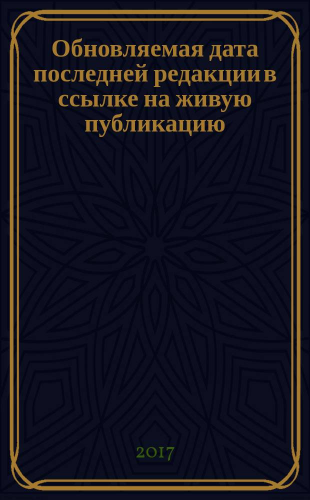 Обновляемая дата последней редакции в ссылке на живую публикацию