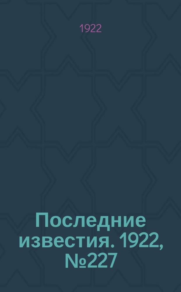 Последние известия. 1922, № 227 (664) (1 окт.)