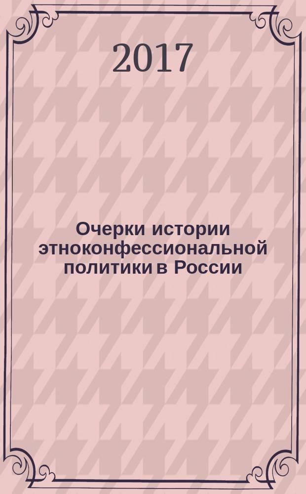 Очерки истории этноконфессиональной политики в России : монография