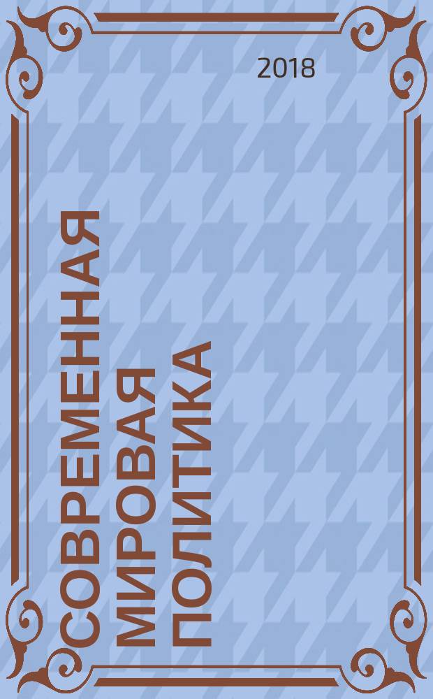 Современная мировая политика : учебник : для использования в учебном процессе образовательных учреждений, реализующих программы высшего образования по направлениям подготовки "Международные отношения" (уровень магистратуры) и "Политические науки и регионоведение" (уровень аспирантуры)