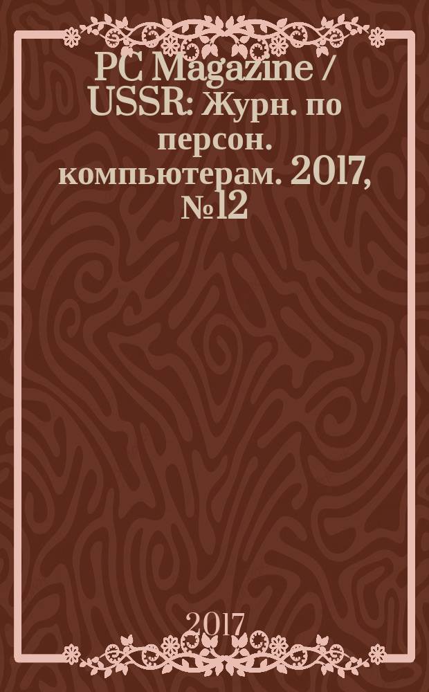 PC Magazine / USSR : Журн. по персон. компьютерам. 2017, № 12 (318) (с указ.)