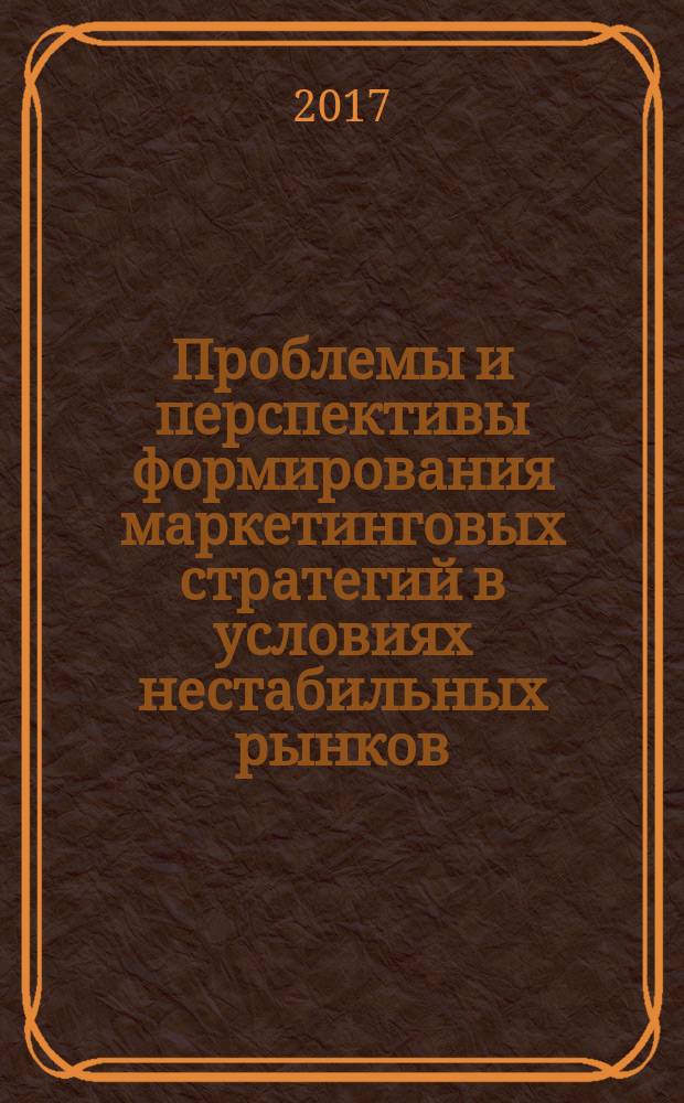 Проблемы и перспективы формирования маркетинговых стратегий в условиях нестабильных рынков : материалы II Международной научно-практической конференции, Краснодар, 20-24 ноября 2017 г