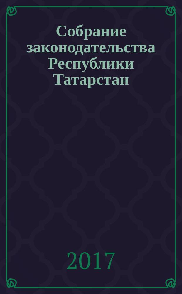 Собрание законодательства Республики Татарстан : официальное издание. 2017, № 91