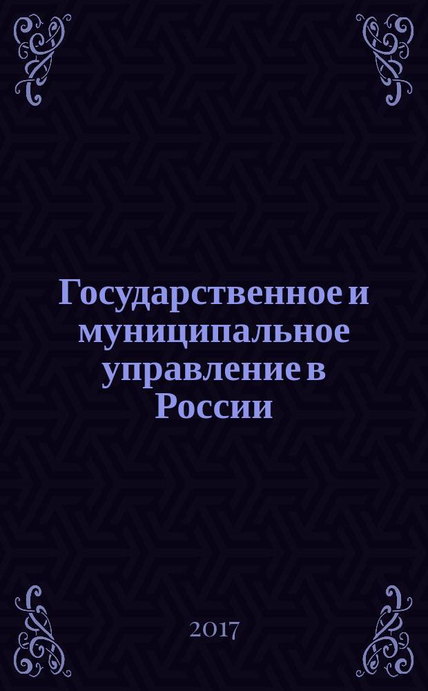 Государственное и муниципальное управление в России: опыт, проблемы, перспективы развития : материалы 10-й Международной научно-практической конференции, 27 октября 2017 г